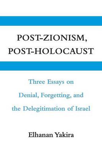 Cover image for Post-Zionism, Post-Holocaust: Three Essays on Denial, Forgetting, and the Delegitimation of Israel