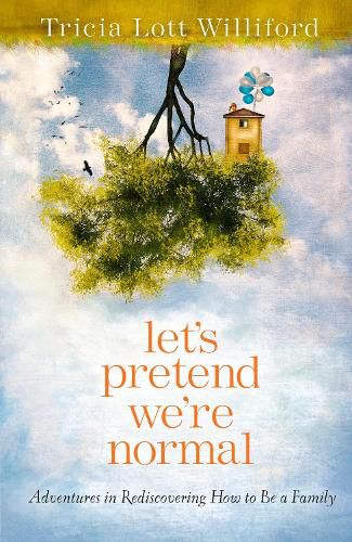 Cover image for Let's Pretend we're Normal: Adventures in Rediscovering How to be a Family