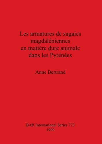 Cover image for Les Armatures de Sagaies Magdaleniennes en Matiere Dure Animale Dans les Pyrenees