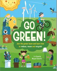 Cover image for Go Green!: Join the Green Team and learn how to reduce, reuse and recycle