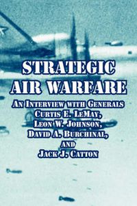 Cover image for Strategic Air Warfare: An Interview with Generals Curtis E. LeMay, Leon W. Johnson, David A. Burchinal, and Jack J. Catton