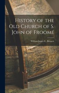 Cover image for History of the Old Church of S. John of Froome
