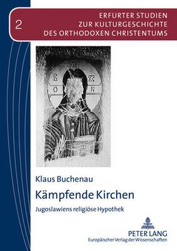 Kaempfende Kirchen: Jugoslawiens Religioese Hypothek