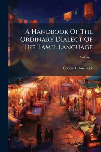 Cover image for A Handbook Of The Ordinary Dialect Of The Tamil Language