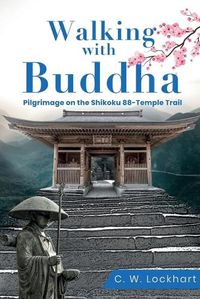 Cover image for Walking with Buddha: Pilgrimage on the Shikoku 88-Temple Trail