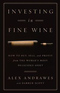 Cover image for Investing In Fine Wine: How to Buy, Sell, and Profit from the World's Most Delicious Asset