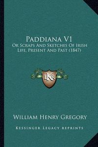 Cover image for Paddiana V1: Or Scraps and Sketches of Irish Life, Present and Past (1847)