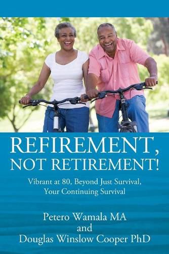 Cover image for Refirement, Not Retirement! Vibrant at 80, Beyond Just Survival, Your Continuing Survival