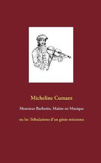 Cover image for Monsieur Barbotin, Maitre en Musique: ou les Tribulations d'un genie meconnu