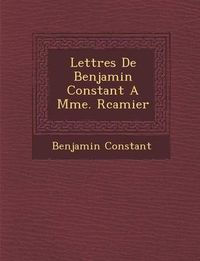 Cover image for Lettres de Benjamin Constant a Mme. R Camier