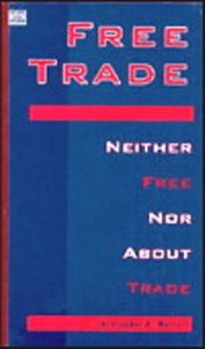 Cover image for Free Trade: Neither Free Nor About Trade