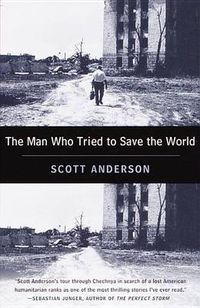 Cover image for The Man Who Tried to Save the World: The Dangerous Life and Mysterious Disappearance of an American Hero