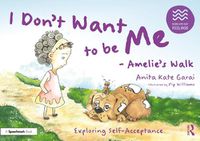 Cover image for I Don't Want to be Me - Amelie's Walk: Exploring Self Worth