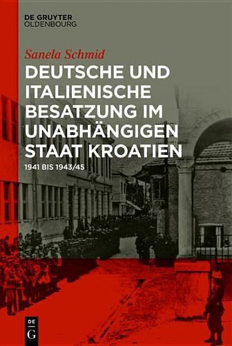 Cover image for Deutsche Und Italienische Besatzung Im Unabhangigen Staat Kroatien: 1941 Bis 1943/45