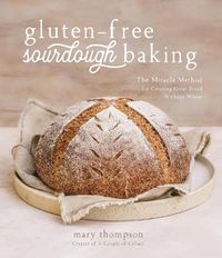 Cover image for Gluten-Free Sourdough Baking: The Miracle Method for Creating Great Bread Without Wheat