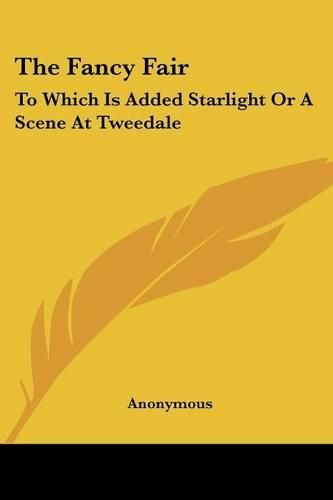 Cover image for The Fancy Fair: To Which Is Added Starlight or a Scene at Tweedale