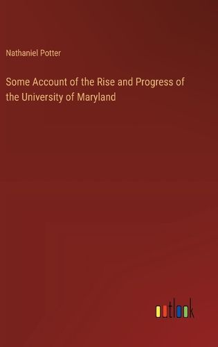 Cover image for Some Account of the Rise and Progress of the University of Maryland