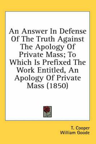 Cover image for An Answer in Defense of the Truth Against the Apology of Private Mass; To Which Is Prefixed the Work Entitled, an Apology of Private Mass (1850)