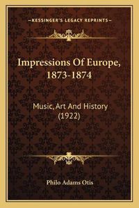 Cover image for Impressions of Europe, 1873-1874: Music, Art and History (1922)