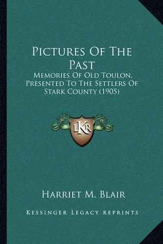 Pictures of the Past: Memories of Old Toulon, Presented to the Settlers of Stark County (1905)