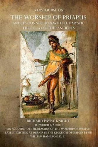 A Discourse on the Worship of Priapus: And its Connection with the Mystic Theology of the Ancients