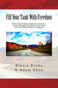 Cover image for Fill Your Tank With Freedom: How Fuel Competition in America Could Change the World and How You Can Help Make It Happen