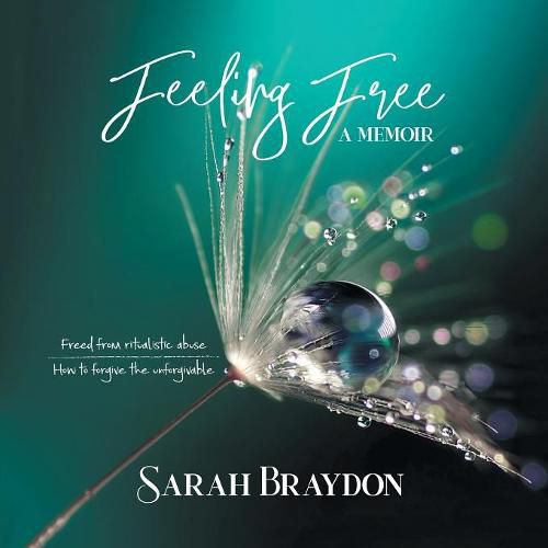 Cover image for Feeling Free a Memoir: Freed from Ritualistic Abuse How to Forgive the Unforgivable