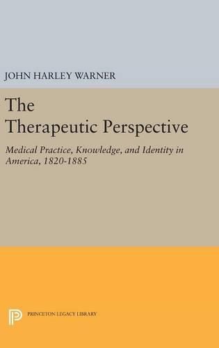 The Therapeutic Perspective: Medical Practice, Knowledge, and Identity in America, 1820-1885