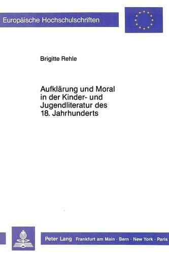 Cover image for Aufklaerung Und Moral in Der Kinder- Und Jugendliteratur Des 18. Jahrhunderts: Philosophische Und Poetologische Grundlagen, Untersucht an Ausgewaehlten Texten