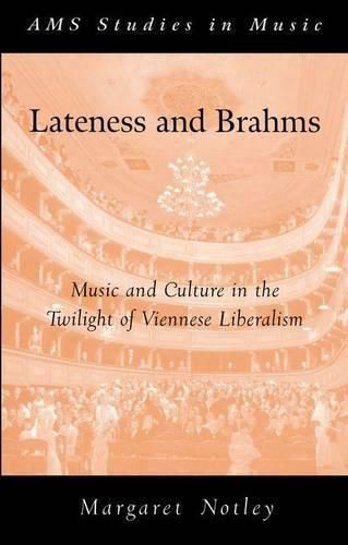 Cover image for Lateness and Brahms: Music and Culture in the Twilight of Viennese Liberalism