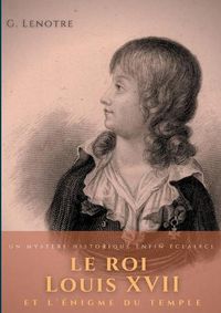 Cover image for Le roi Louis XVII et l'enigme du temple: un mystere historique enfin eclairci