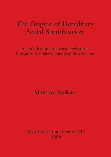 The Origins of Hereditary Social Stratification: A study focusing on early prehistoric Europe and modern ethnographic accounts