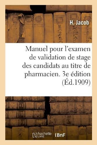 Cover image for Manuel Pour l'Examen de Validation de Stage Des Candidats Au Titre de Pharmacien. 3e Edition: Decret Du 31 Aout 1878 Et Reglement Du 30 Decembre 1878