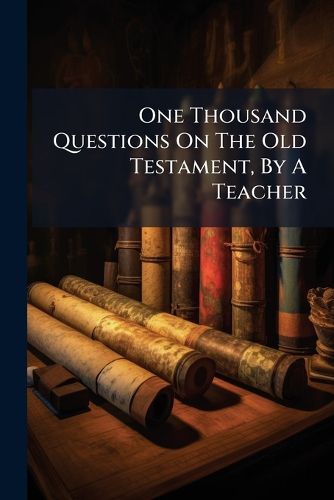 Cover image for One Thousand Questions On The Old Testament, By A Teacher
