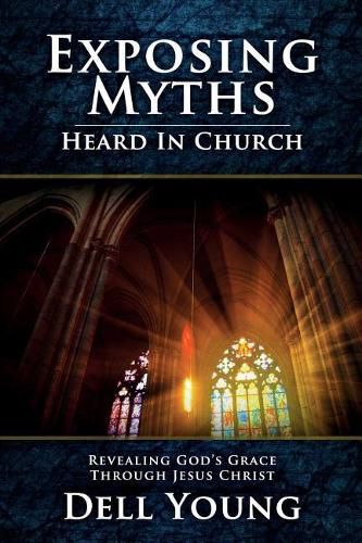 Cover image for Exposing Myths Heard in Church: Revealing God's Grace through Jesus Christ