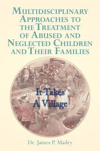 Cover image for Multidisciplinary Approaches to the Treatment of Abused and Neglected Children and Their Families: It Takes a Village