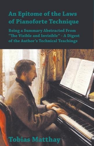 Cover image for An Epitome of the Laws of Pianoforte Technique - Being a Summary Abstracted From  The Visible and Invisible  - A Digest of the Author's Technical Teachings