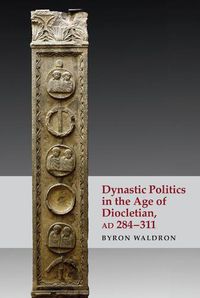 Cover image for Dynastic Politics in the Age of Diocletian, Ad 284-311