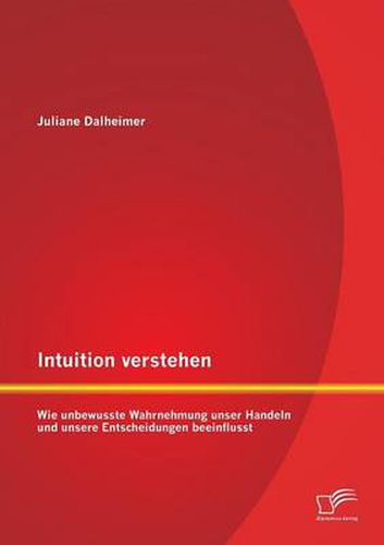 Cover image for Intuition verstehen: Wie unbewusste Wahrnehmung unser Handeln und unsere Entscheidungen beeinflusst