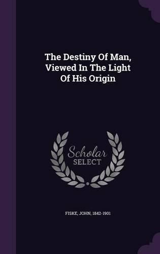 Cover image for The Destiny of Man, Viewed in the Light of His Origin