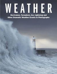 Cover image for Weather: Hurricanes, Tornadoes, Ice, Lightning and Other Dramatic Weather Events in Photographs