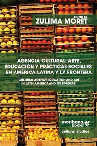 Cover image for Agencia Cultural, Arte, Educacion Y Practicas Sociales En America Latina Y La Frontera - Cultural Agency, Art and Education in Latin America and Its Borders