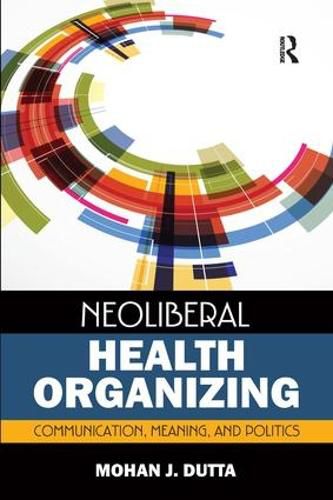 Cover image for Neoliberal Health Organizing: Communication, Meaning, and Politics