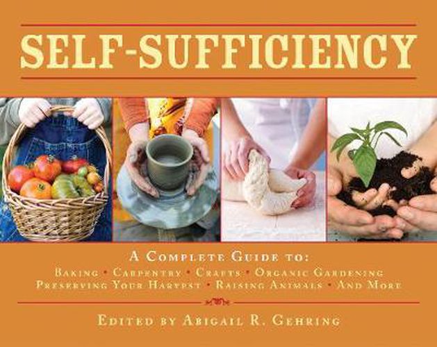 Cover image for Self-Sufficiency: A Complete Guide to Baking, Carpentry, Crafts, Organic Gardening, Preserving Your Harvest, Raising Animals, and More!