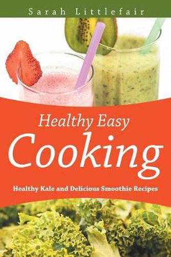 Cover image for Healthy Easy Cooking: Healthy Kale and Delicious Smoothie Recipes