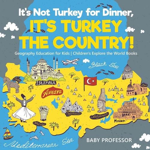 Cover image for It's Not Turkey for Dinner, It's Turkey the Country! Geography Education for Kids Children's Explore the World Books