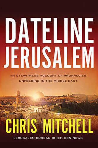 Cover image for Dateline Jerusalem: An Eyewitness Account of Prophecies Unfolding in the Middle East