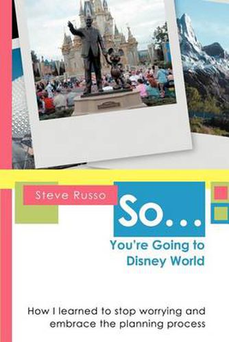 Cover image for So ... You're Going to Disney World: How I Learned to Stop Worrying and Embrace the Planning Process