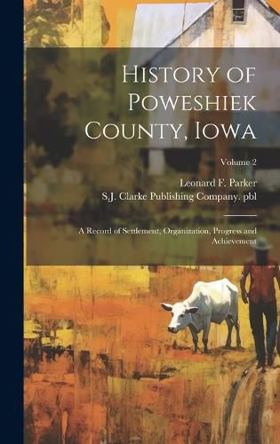 Cover image for History of Poweshiek County, Iowa; a Record of Settlement, Organization, Progress and Achievement; Volume 2