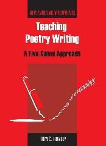 Cover image for Teaching Poetry Writing: A Five-Canon Approach